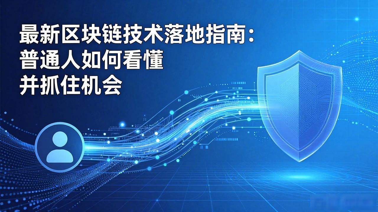 最新区块链技术落地指南：普通人如何看懂并抓住机会